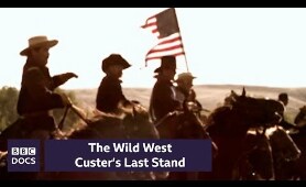 Custer's Last Stand | The Wild West | BBC Documentary