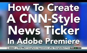 How to Create a CNN-Style News Ticker in Adobe Premiere Pro