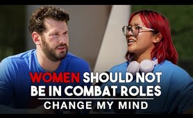 Women Should NOT be in Combat Roles | Change My Mind